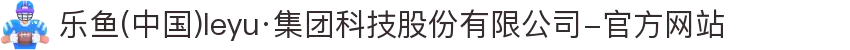 乐鱼(中国)leyu·集团科技股份有限公司-官方网站